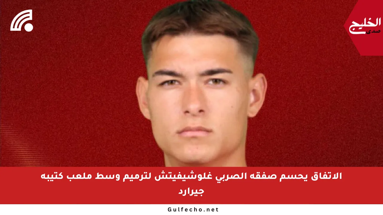 الاتفاق يحسم صفقة الصربي غلوشيفيتش لترميم وسط ملعب كتيبة جيرارد